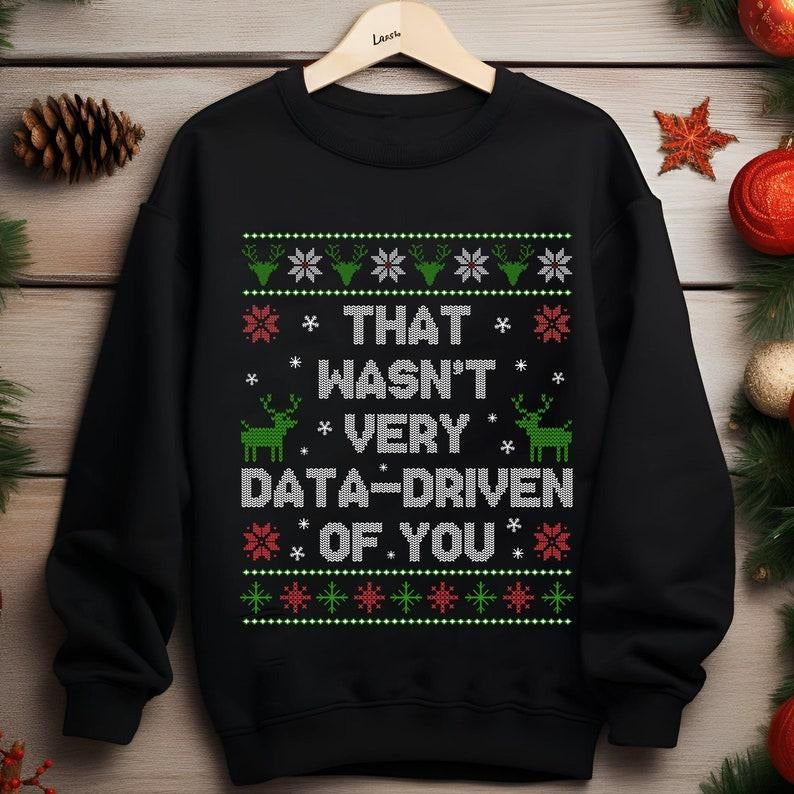 That Wasn't Very Data Driven of You Sweatshirt, Personalized Christmas Sweatshirt, Custom Christmas Quote Shirt, Gift for...