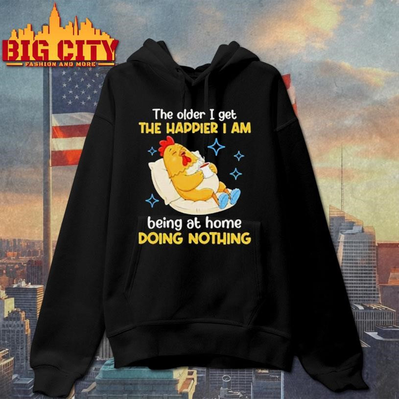 The Older I Get The Happier I Am Being At Home Doing Nothing T-Shirt