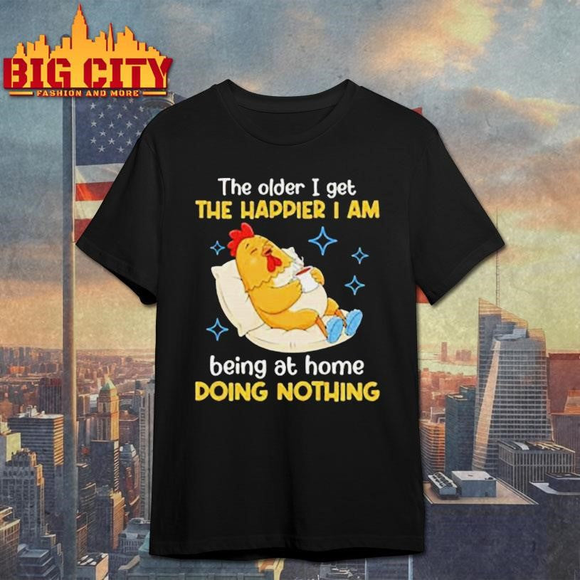 The Older I Get The Happier I Am Being At Home Doing Nothing T-Shirt