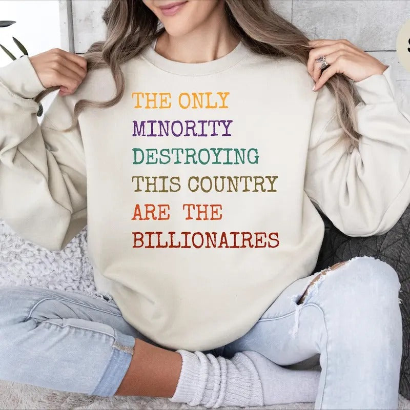 The Only Minority Destroying This Country Are Billionaires T-Shirt, Political Humor, Funny Quote Cotton Top Hoodie,...
