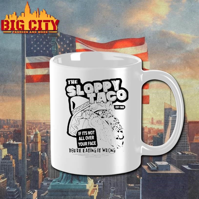 The Sloppy Taco If Its Not All Over Your Face Youre Eating It Wrong Shirt