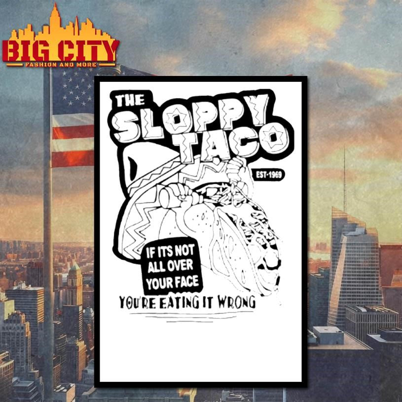The Sloppy Taco If Its Not All Over Your Face Youre Eating It Wrong Shirt