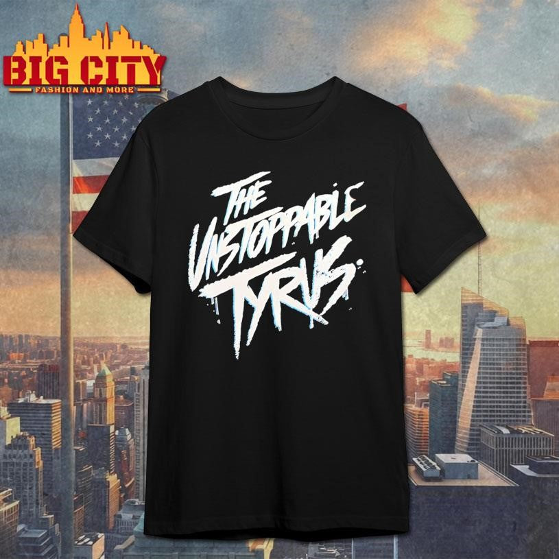 The Unstoppable Tyrus shirt