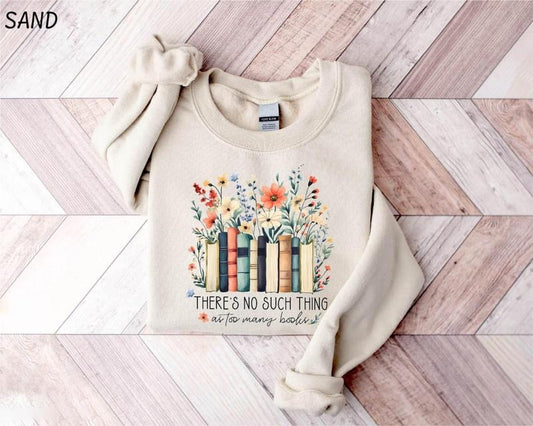 There Is No Such Thing As Too Many Books Sweatshirt, Floral Books Hoodie, Reading Book Lover Shirt, Librarian Shirt, Book...