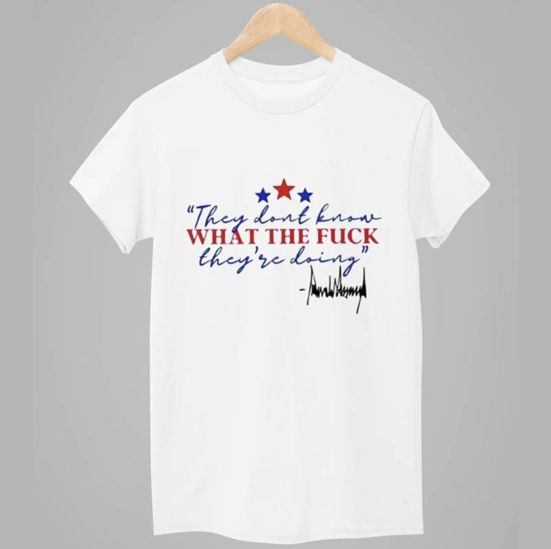 They Don't Know What They're Doing Trump Shirt, Maga Trump Tshirt, Funny Quote Trump Shirt Casual Cotton Top Unisex...