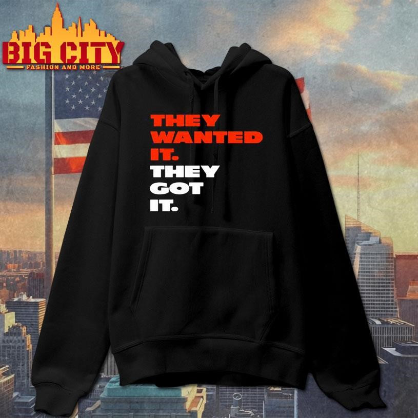They wanted it they got it Shirt