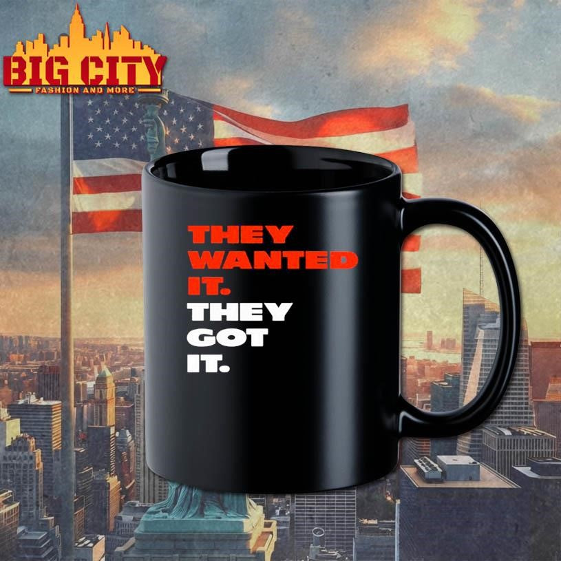 They wanted it they got it Shirt