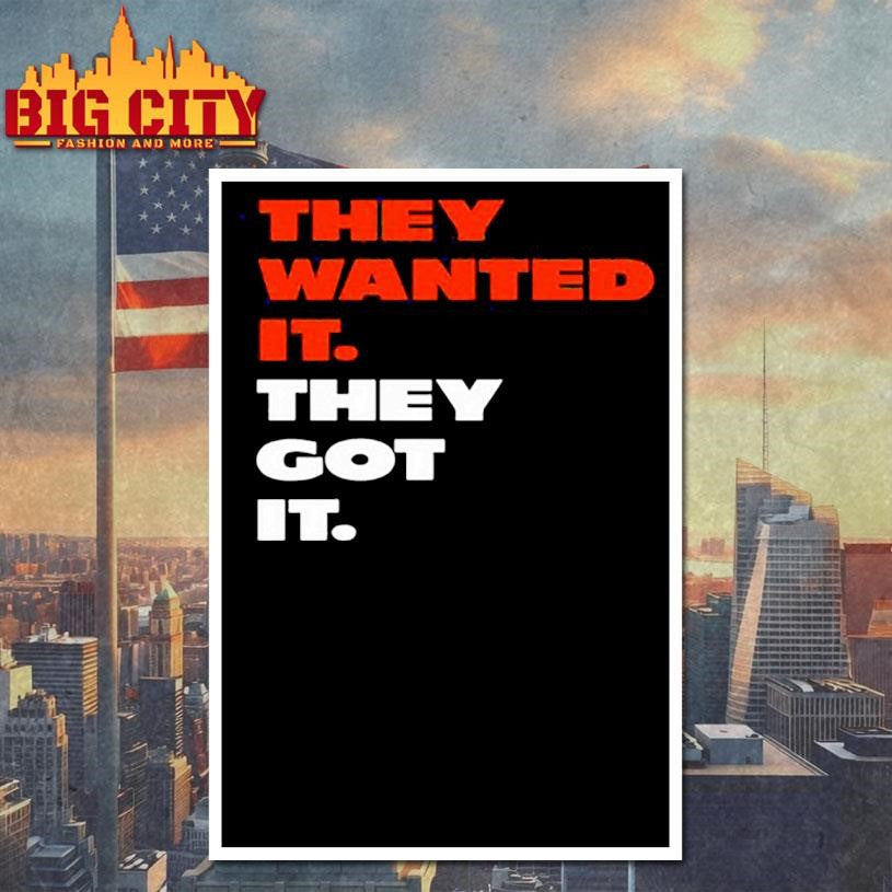 They wanted it they got it Shirt