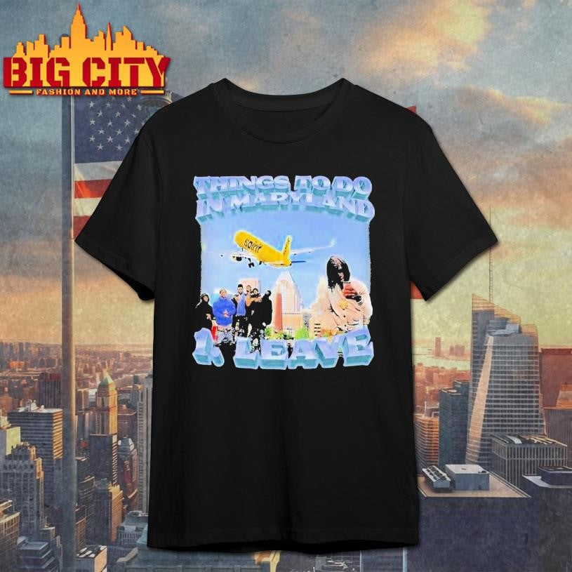 Things To Do In Maryland 1 Leave Shirt