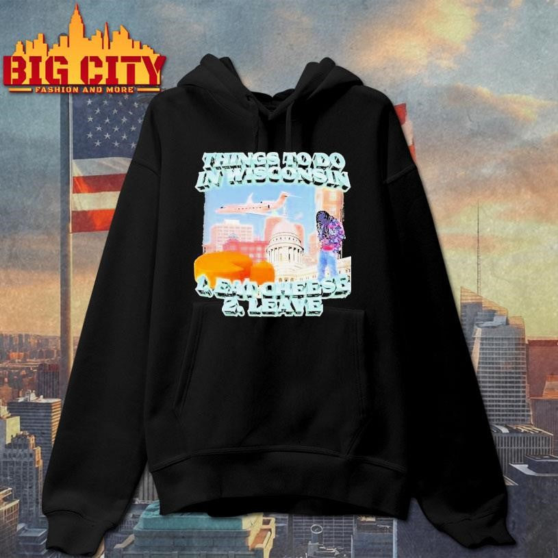Things To Do In Wisconsin 1 Eat Cheese 2 Leave Shirt