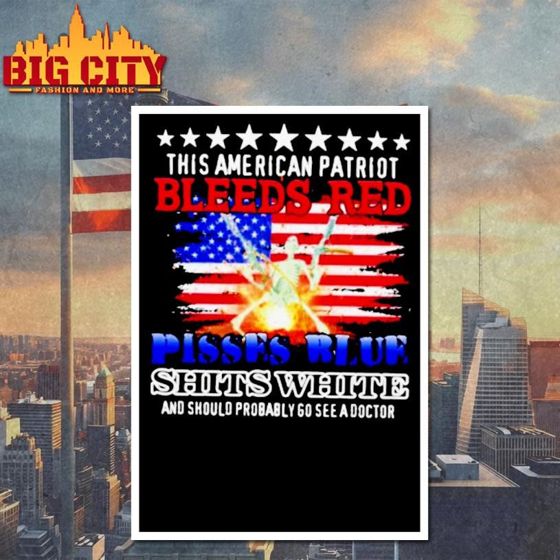 This American Patriot Bleeds Red Pisses Blue Shits White Shirt