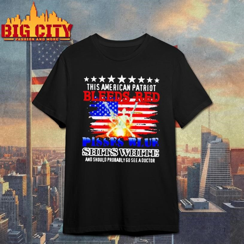 This American Patriot Bleeds Red Pisses Blue Shits White Shirt
