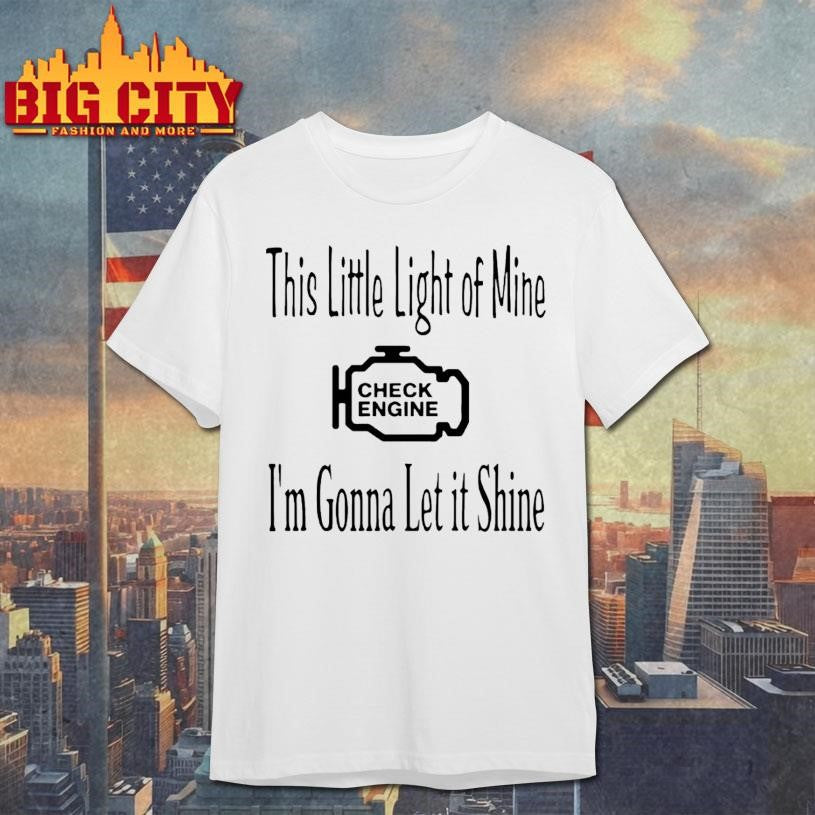 This Little Light Of Mine Check Engine Im Gonna Let It Shine Shirt