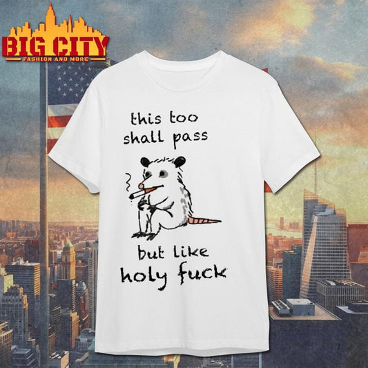 This Shall Pass But Like Holy Fuck Opossum Shirt