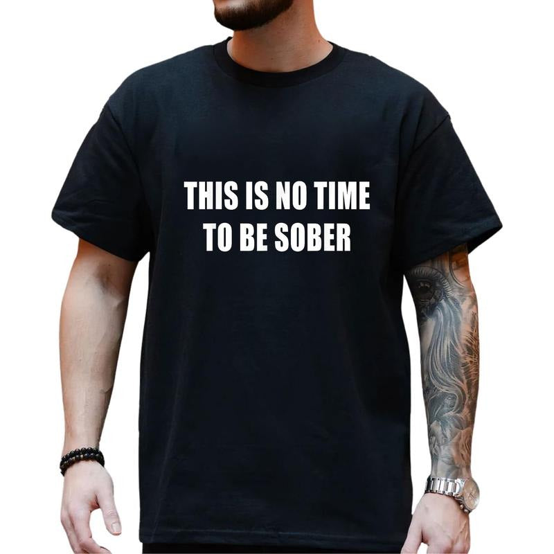 This is No Time To Be Sober T-Shirt, Funny Meme Graphic Tee, Casual Streetwear Top, Trendy Unisex Outfit Hoodie, Sweatshirt