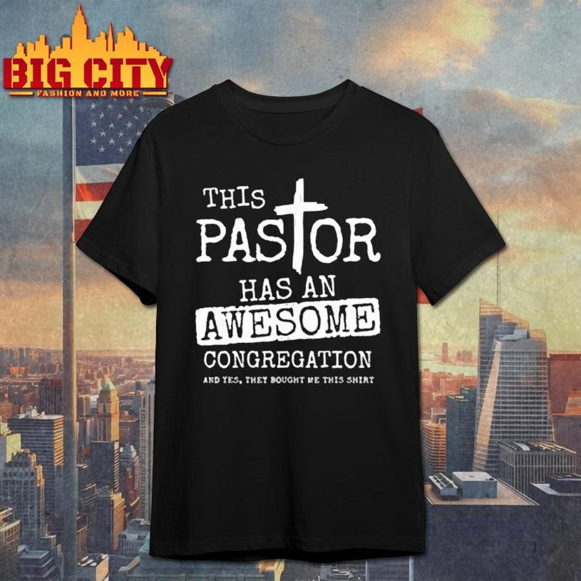 This pastor has an awesome congregation and yes shirt