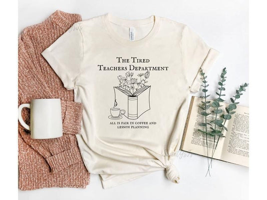 Tired Teachers Department T-Shirt - All is Fair in Coffee & Lesson Planning, The Tired Teachers Department, Tortured...