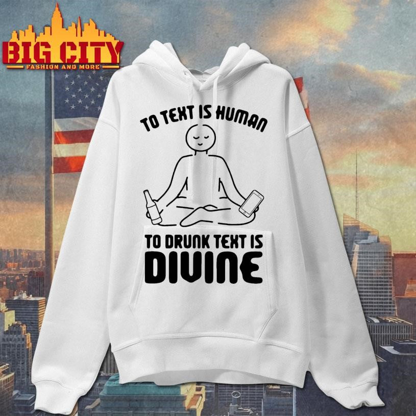 To Text is Human To Drunk Text Is Divine Shirt