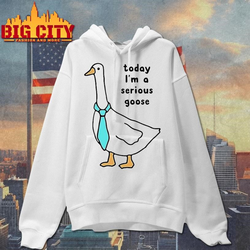 Today Im A Serious Goose Shirt