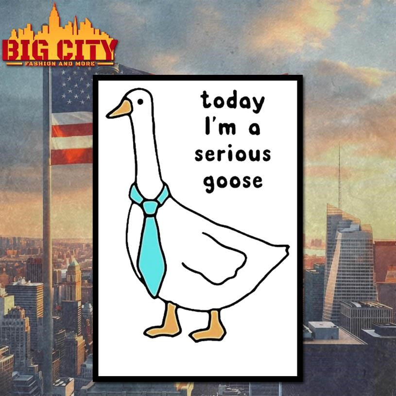 Today Im A Serious Goose Shirt