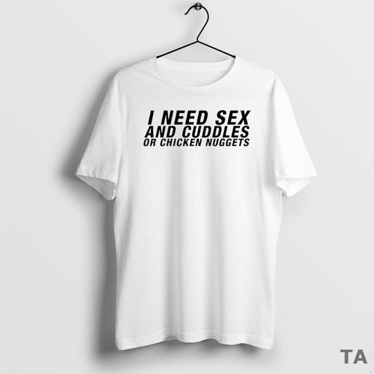 Top I Need Sex And Cuddles Or Chicken Nuggets T Shirt Sweater Hoodie, Sweatshirt | WearSparks.com