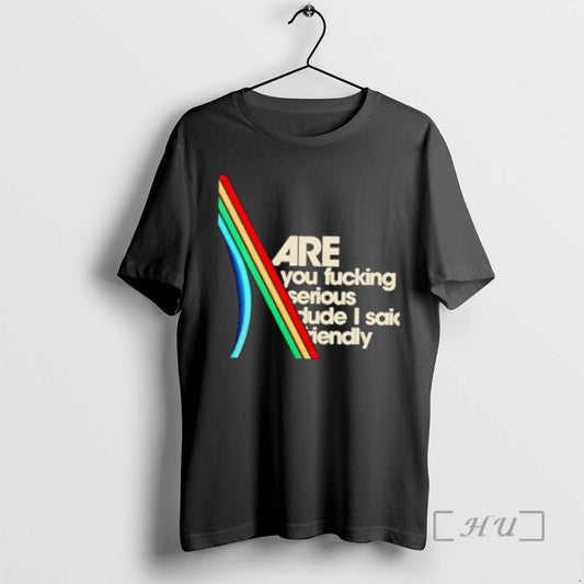 Trending Are You Fucking Serious Dude I Said Friendly T-Shirts, Hoodie, Sweatshirt | WearSparks.com