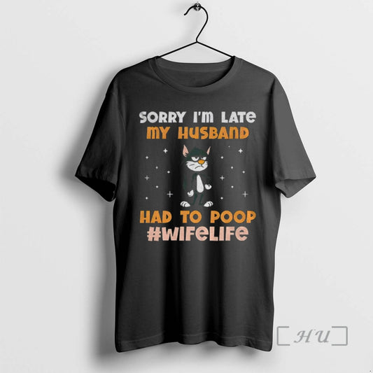 Trending Black Cat Sorry Im Late My Husband Had To Poop Wife Life Premium T-Shirts, Hoodie, Sweatshirt | WearSparks.com
