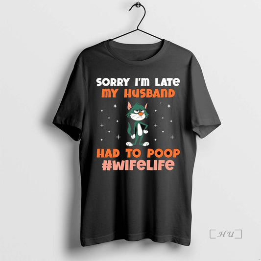 Trending Cat Sorry Im Late My Husband Had To Poop Life Wife Premium T Shirts Hoodie, Sweatshirt | WearSparks.com