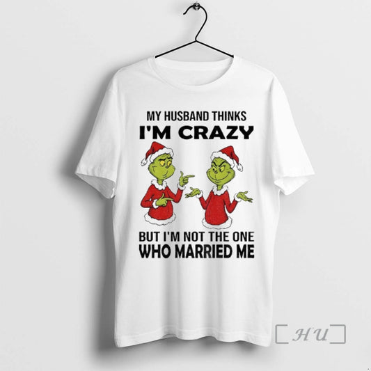 Trending Grinch Santa My Husband Thinks Im Crazy But Im Not The One Who Married T-Shirts, Hoodie, Sweatshirt | WearSparks.com