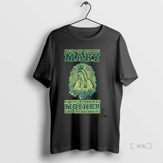 Trending Have You Accepted Mary As Your Person All Mother And Intercessor Premium T Shirts Hoodie, Sweatshirt