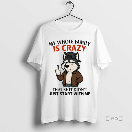 Trending Husky Middle Finger My Whole Family Is Crazy Just Start With Me Premium T-Shirts, Hoodie, Sweatshirt