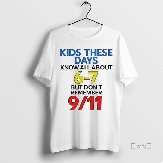 Trending Kids These Days Know All About 6 7 But Dont Remember 9 11 Attacks T-Shirts, Hoodie, Sweatshirt | WearSparks.com