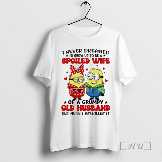 Trending Minions I Never Dreamed Spoiled Wife Of A Grumpy Old Husband But Here T-Shirts, Hoodie, Sweatshirt | WearSparks.com