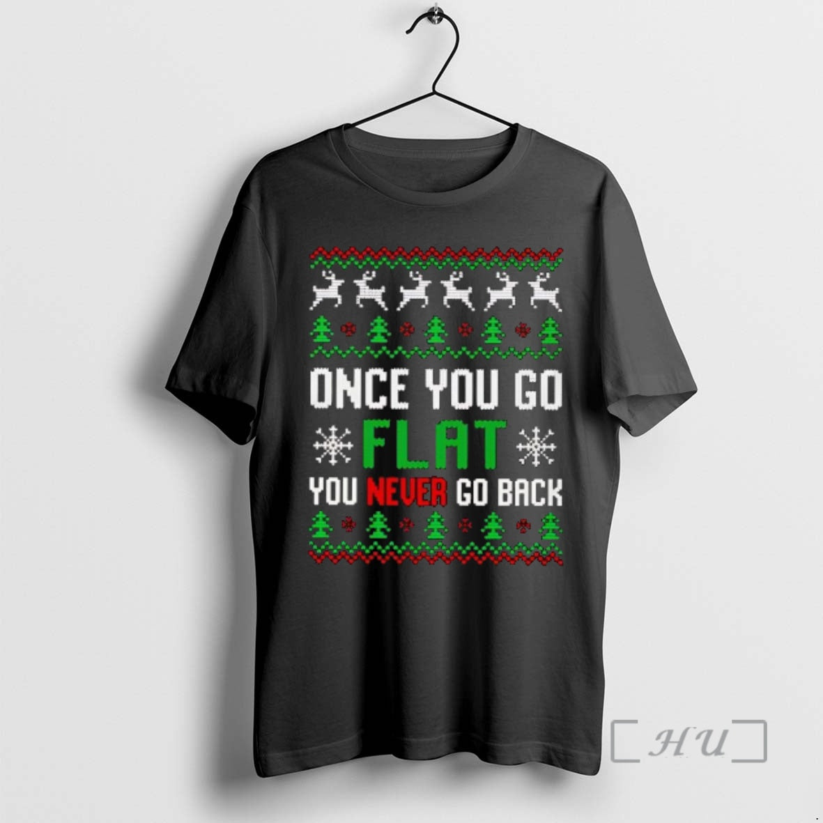 Trending Once You Go Flat You Never Go Back Ugly Christmas Premium T Shirts Sweater Hoodie, Sweatshirt | WearSparks.com