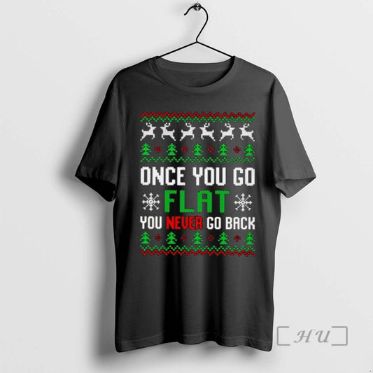 Trending Once You Go Flat You Never Go Back Ugly Christmas Premium T Shirts Sweater Hoodie, Sweatshirt | WearSparks.com