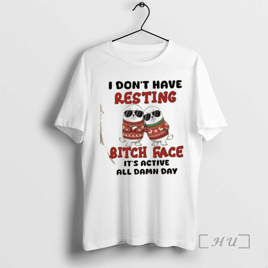 Trending Seal I Dont Have Resting Bitch Face Its Active All Damn Day Christmas Premium T-Shirts, Hoodie, Sweatshirt