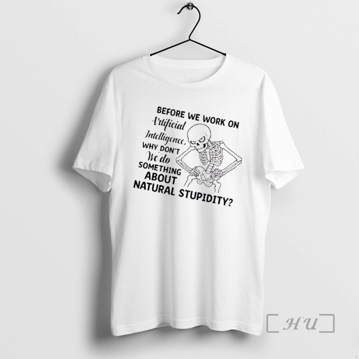 Trending Skeleton Before We Work On Artificial Intelligence Why Dont We Do Something About Natural T-Shirts, Hoodie,...