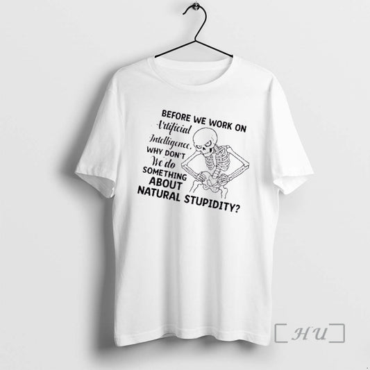 Trending Skeleton Before We Work On Artificial Intelligence Why Dont We Do Something About Natural T-Shirts, Hoodie,...