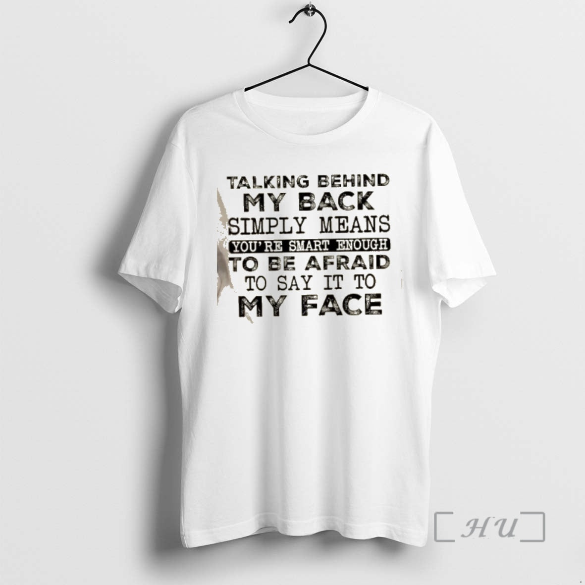Trending Talking Behind My Back Simply Means Youre Smart Enough To Be Afraid To Say T-Shirts, Hoodie, Sweatshirt