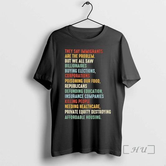 Trending They Say Immigrants Are Problem But We All Saw Billionaires Buying Elections Premium T-Shirts, Hoodie, Sweatshirt