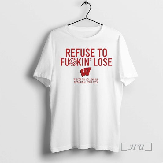 Trending Wisconsin Badgers Volleyball Ncaa Final Four 2025 Refuse To Fuckin Lose Premium T Shirts Hoodie, Sweatshirt