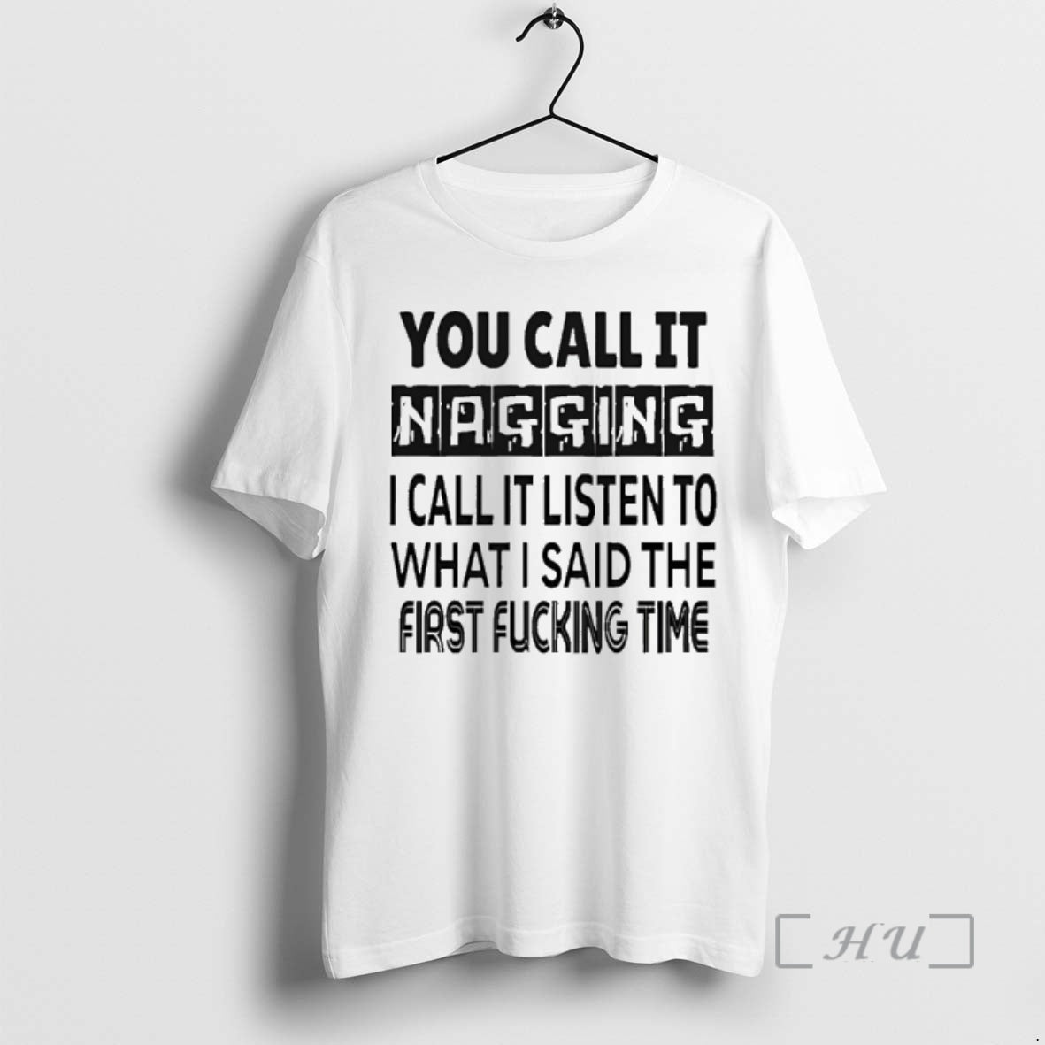 Trending You Call It Nagging I Call It Listen To What I Said The First T-Shirts, Hoodie, Sweatshirt | WearSparks.com