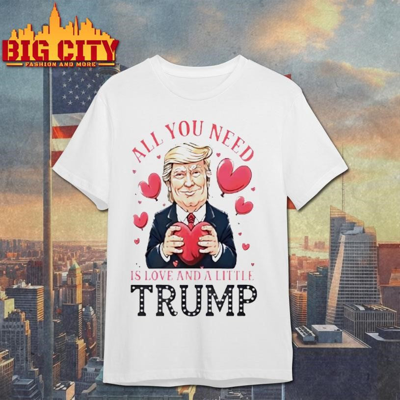 Trump Holding Heart Valentine All You Need Is Love And A Little Trump Shirt
