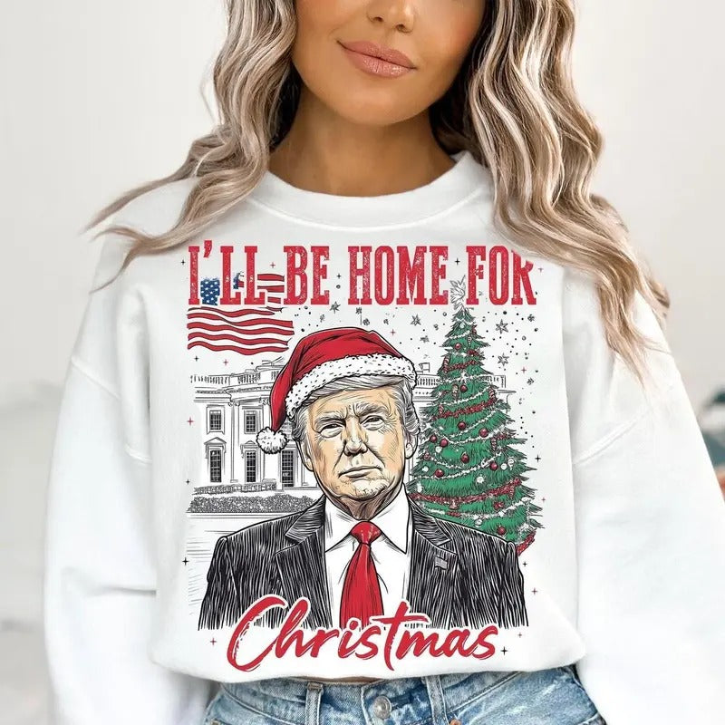 Trump I'll Be Home for Christmas T-shirt Sweatshirt Hoodie