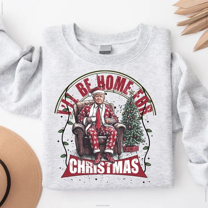 Trump I'll Be Home for Christmas Trump for 47th President Graphic Printed Unisex Classic Cotton Sweatshirt T-Shirts, Hoodie