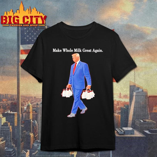 Trump Make Whole Milk Great Again Shirt