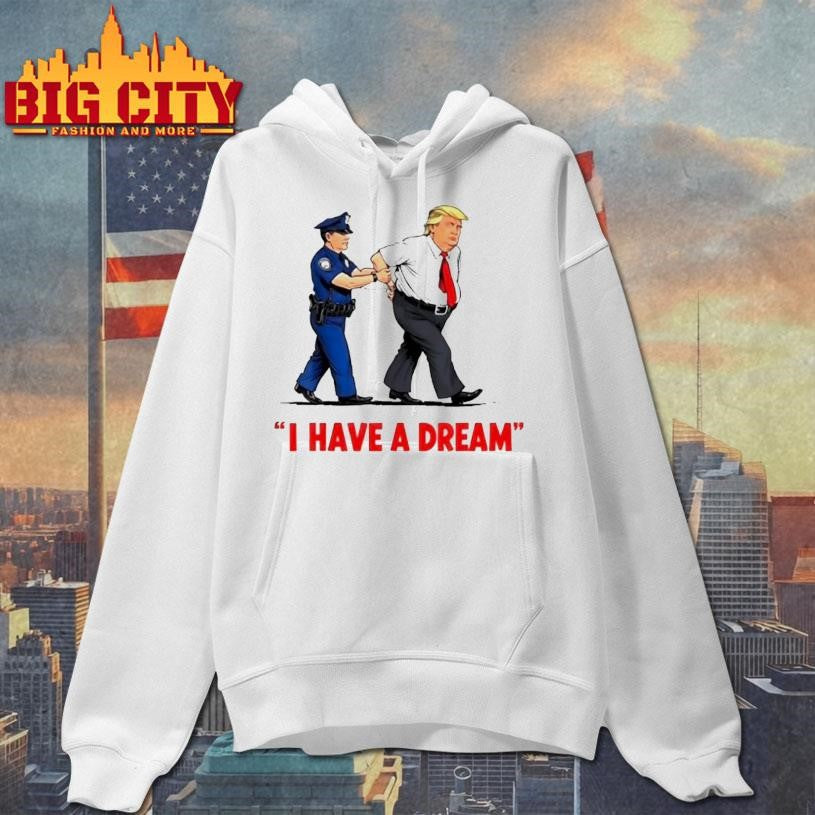 Trump Police Arresting Politician I Have A Dream Shirt