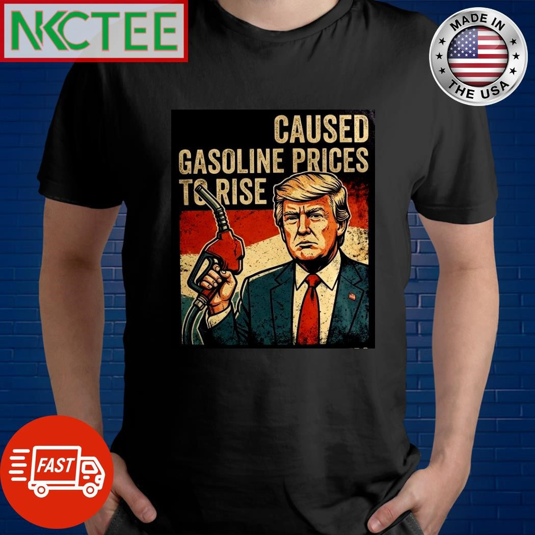 Trump caused gasoline prices to rise retro shirt