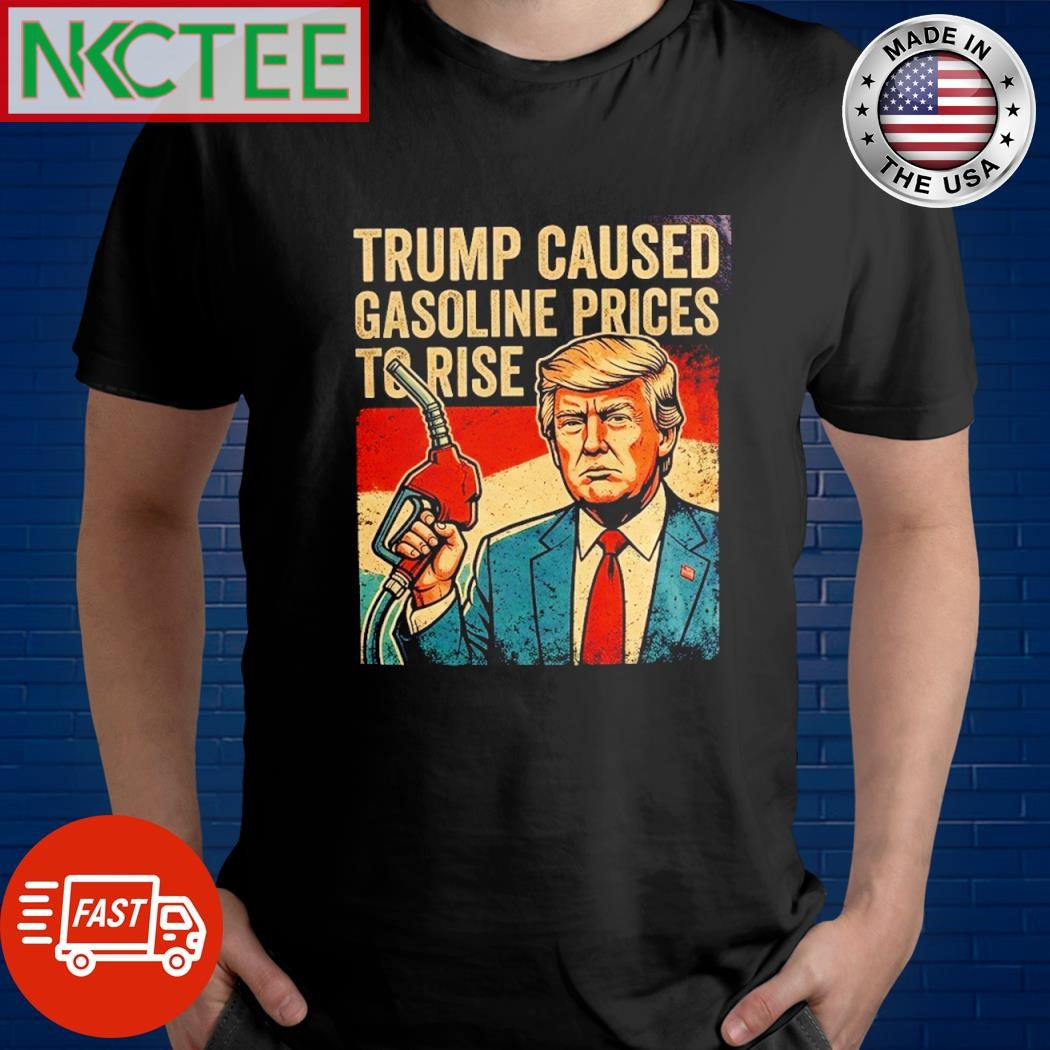 Trump caused gasoline prices to rise retro tee