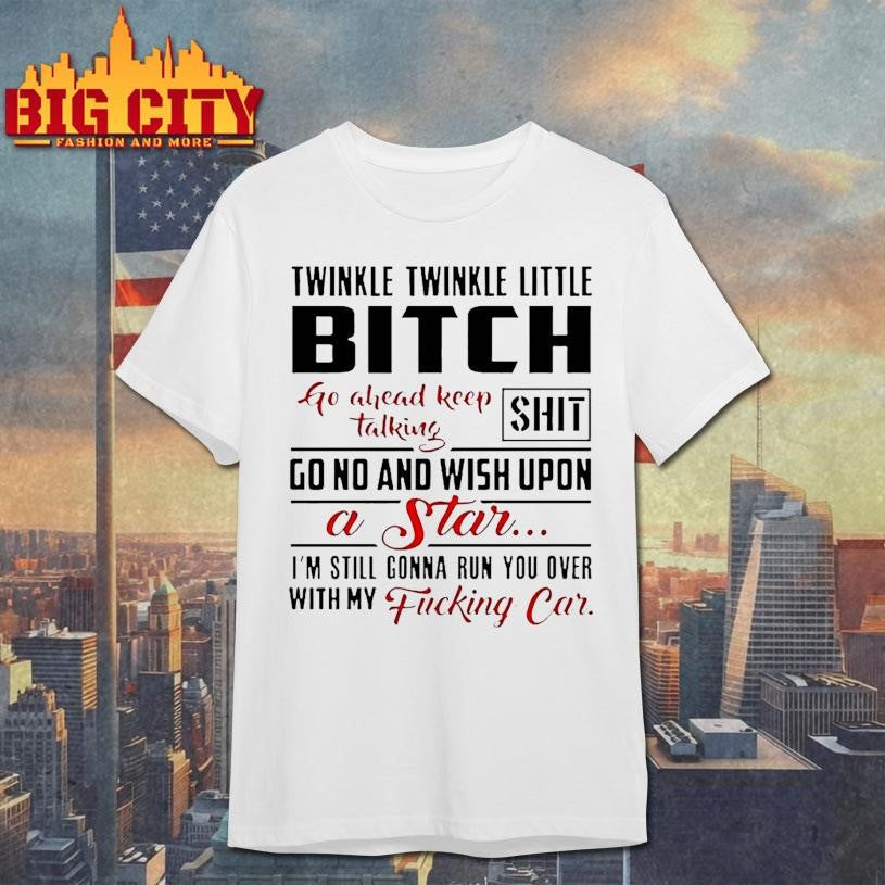 Twinkle Twinkle Little Bitch Go Ahead Keep Talking Shit Shirt